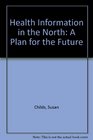 Health Information in the North A Plan for the Future