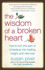 The Wisdom of a Broken Heart How to Turn the Pain of a Breakup into Healing Insight and New Love