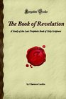 The Book of Revelation: A Study of the Last Prophetic Book of Holy Scripture (Forgotten Books)