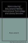 Administering Educational Media Instructional Technology and Library Services