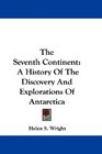 The Seventh Continent A History Of The Discovery And Explorations Of Antarctica
