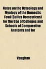 Notes on the Osteology and Myology of the Domestic Fowl  for the Use of Colleges and Schools of Comparative Anatomy and for