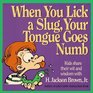 When You Lick a Slug, Your Tongue Goes Numb: Kids Share Their Wit  Wisdom With H. Jackson Brown