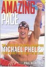 Amazing Pace The Story of Olympic Champion Michael Phelps from Sydney to Athens to Beijing