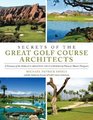Secrets of the Great Golf Course Architects A Treasury of the World's Greatest Golf Courses by History's Master Designers