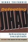 Defeating Jihad How the War on Terrorism Can Be Won  in Spite of Ourselves