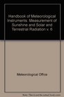 Handbook of Meteorological Instruments Measurement of Sunshine and Solar and Terrestrial Radiation v 6