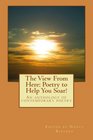 The View From Here Poetry to Help You Soar An anthology of contemporary poetry