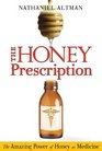 The Honey Prescription The Amazing Power of Honey as Medicine