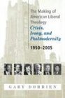 The Making of American Liberal Theology Crisis Irony and Postmodernity 19502005