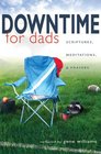 Downtime for Dads Scriptures Meditations and Prayers
