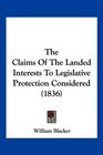 The Claims Of The Landed Interests To Legislative Protection Considered