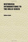 Historical Introductions to the Rolls Series Collected and Edited by Arthur Hassall