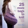 25 More Bags to Knit Beautiful Bags in Stylish Colors