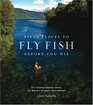 Fifty Places to Fly Fish Before You Die FlyFishing Experts Share the World's Greatest Destinations