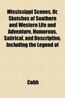 Mississippi Scenes Or Sketches of Southern and Western Life and Adventure Humorous Satirical and Descriptive Including the Legend of