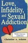 Love Infidelity and Sexual Addiction A Codependent's Perspective Including Cybersex Addiction