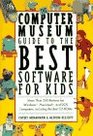 The Computer Museum Guide to the Best Software for Kids More Than 200 Reviews for Windows Macintosh  DOS Computers Including the Best CdRoms