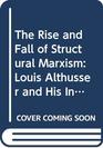 The Rise and Fall of Structural Marxism Louis Althusser and His Influence