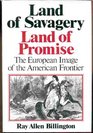 Land of Savagery Land of Promise The European Image of the American Frontier in the Nineteenth Century