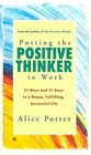 Putting the Positive Thinker to Work 21 Ways and 21 Days