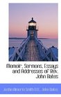 Memoir Sermons Essays and Addresses of Rev John Bates