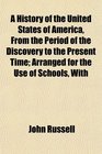 A History of the United States of America From the Period of the Discovery to the Present Time Arranged for the Use of Schools With