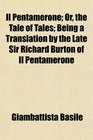 Il Pentamerone Or the Tale of Tales Being a Translation by the Late Sir Richard Burton of Il Pentamerone