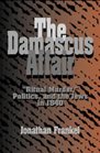 The Damascus Affair  'Ritual Murder' Politics and the Jews in 1840