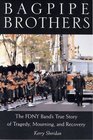 Bagpipe Brothers The FDNY Band's True Story of Tragedy Mourning and Recovery