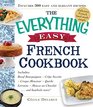 The Everything Easy French Cookbook: Includes Boeuf Bourguignon, Crepe Suzette, Croque Monsieur, Quiche Lorraine, Tarte au Chocolat...and Hundreds More! (Everything Series)