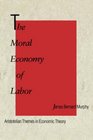 The Moral Economy of Labor  Aristotelian Themes in Economic Theory
