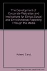 The Development of Corporate Websites and Implications for EthicalSocial and Environmental Reporting Through the Media