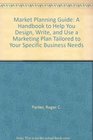 Market Planning Guide A Handbook to Help You Design Write and Use a Marketing Plan Tailored to Your Specific Business Needs