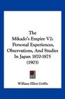 The Mikado's Empire V2 Personal Experiences Observations And Studies In Japan 18701875