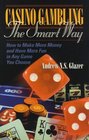 Casino Gambling the Smart Way: How to Make More Money and Have More Fun in Any Game You Choose