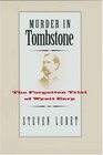 Murder in Tombstone  The Forgotten Trial of Wyatt Earp