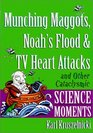 Munching Maggots Noah's Flood and TV Heart Attacks and Other Cataclysmic Science Moments