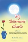 My Bittersweet Charlie A Novel A Tender and Tragic Love Story about a Young Teacher and her Battles with ManicDepression and Schizophrenia