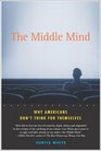The Middle Mind  Why Americans Don't Think for Themselves