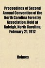 Proceedings of Second Annual Convention of the North Carolina Forestry Association Held at Raleigh North Carolina February 21 1912