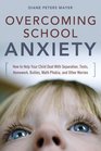 Overcoming School Anxiety How to Help Your Child Deal With Separation Tests Homework Bullies Math Phobia and Other Worries