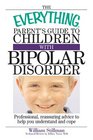 Everything Parent's Guide to Children With Bipolar Disorder Professional Reassuring Advice to Help You Understand And Cope