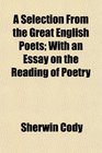 A Selection From the Great English Poets With an Essay on the Reading of Poetry