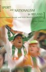 Sport and Nationalism in Ireland Gaelic Games Soccer and Irish Identity Since 1884