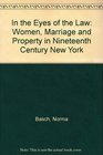 In the Eyes of the Law Women Marriage and Property in NineteenthCentury New York