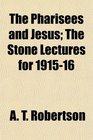 The Pharisees and Jesus The Stone Lectures for 191516