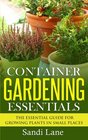 Container Gardening Essentials The Essential Guide for Growing Plants in Small Places