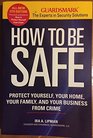 How to be Safe Protect Yourself Your Home Your Family and Your Business From Crime