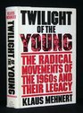 Twilight of the young The radical movements of the 1960's and their legacy  a personal report